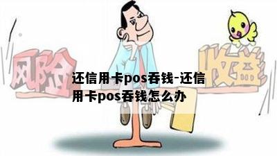 还信用卡pos吞钱-还信用卡pos吞钱怎么办