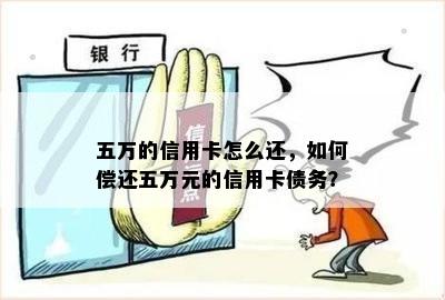 五万的信用卡怎么还，如何偿还五万元的信用卡债务？