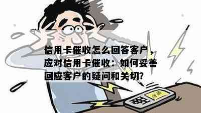 信用卡怎么回答客户，应对信用卡：如何妥善回应客户的疑问和关切？