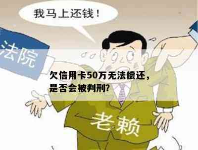 欠信用卡50万无法偿还，是否会被判刑？