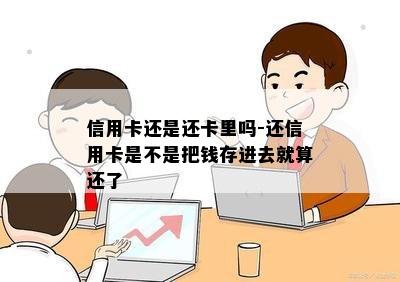 信用卡还是还卡里吗-还信用卡是不是把钱存进去就算还了