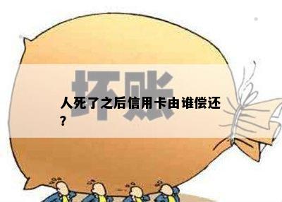 人死了之后信用卡由谁偿还？