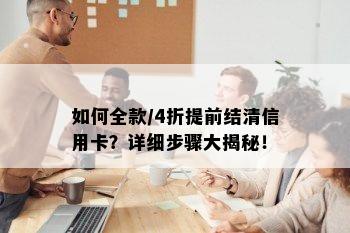 如何全款/4折提前结清信用卡？详细步骤大揭秘！