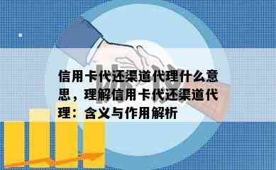 信用卡代还渠道代理什么意思，理解信用卡代还渠道代理：含义与作用解析