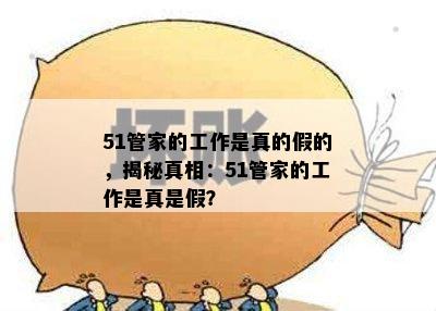 51管家的工作是真的假的，揭秘真相：51管家的工作是真是假？