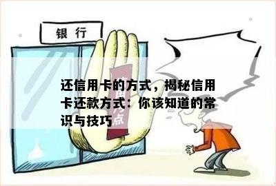 还信用卡的方式，揭秘信用卡还款方式：你该知道的常识与技巧