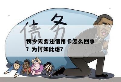 我今天要还信用卡怎么回事？为何如此虑？