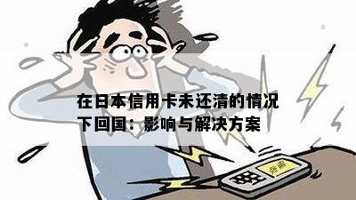 在信用卡未还清的情况下回国：影响与解决方案