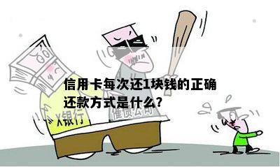 信用卡每次还1块钱的正确还款方式是什么？