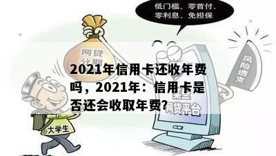 2021年信用卡还收年费吗，2021年：信用卡是否还会收取年费？