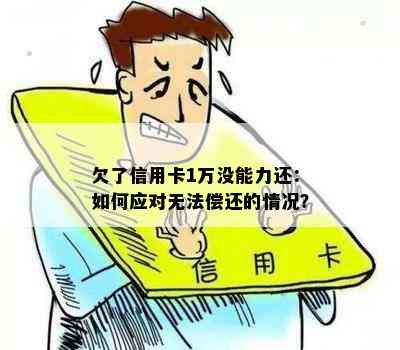 欠了信用卡1万没能力还：如何应对无法偿还的情况？