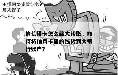 的信用卡怎么给大转账，如何将信用卡里的钱转到大银行账户？