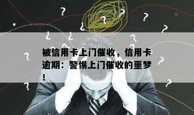 被信用卡上门，信用卡逾期：警惕上门的噩梦！