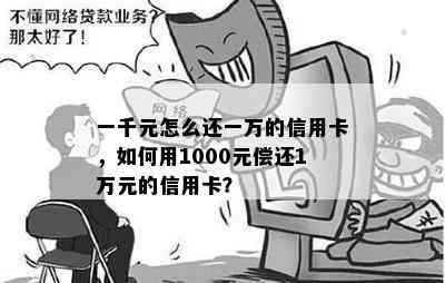 一千元怎么还一万的信用卡，如何用1000元偿还1万元的信用卡？