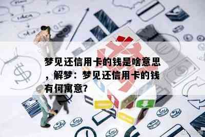 梦见还信用卡的钱是啥意思，解梦：梦见还信用卡的钱有何寓意？