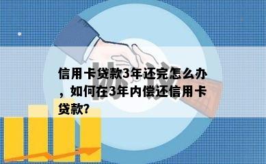 信用卡贷款3年还完怎么办，如何在3年内偿还信用卡贷款？