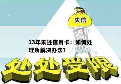 13年未还信用卡：如何处理及解决办法？