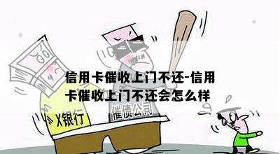 信用卡上门不还-信用卡上门不还会怎么样