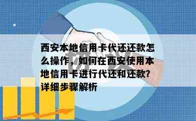 西安本地信用卡代还还款怎么操作，如何在西安使用本地信用卡进行代还和还款？详细步骤解析