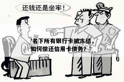 '名下所有银行卡被冻结，如何偿还信用卡债务？'