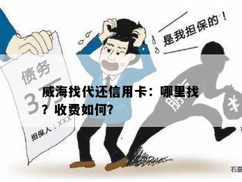 威海找代还信用卡：哪里找？收费如何？