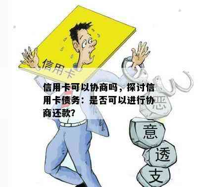 信用卡可以协商吗，探讨信用卡债务：是否可以进行协商还款？