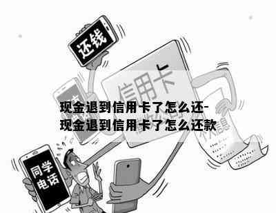 现金退到信用卡了怎么还-现金退到信用卡了怎么还款