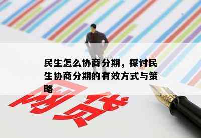 民生怎么协商分期，探讨民生协商分期的有效方式与策略