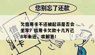 欠信用卡不还被起诉是否会坐牢？信用卡欠款十几万已8年未还，求解答！