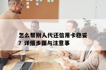 怎么帮别人代还信用卡稳妥？详细步骤与注意事