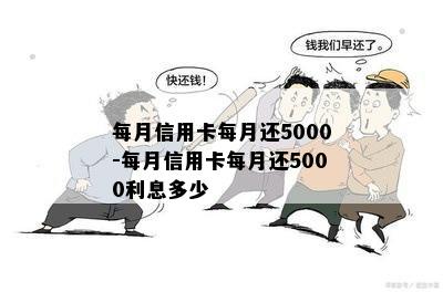 每月信用卡每月还5000-每月信用卡每月还5000利息多少