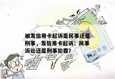 被发信用卡起诉是民事还是刑事，发信用卡起诉：民事诉讼还是刑事犯罪？