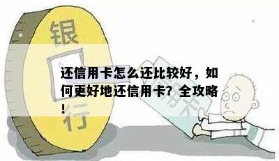 还信用卡怎么还比较好，如何更好地还信用卡？全攻略！