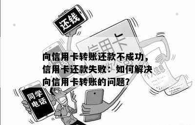 向信用卡转账还款不成功，信用卡还款失败：如何解决向信用卡转账的问题？