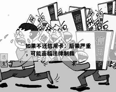 如果不还信用卡：后果严重，可能面临法律制裁