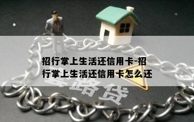 招行掌上生活还信用卡-招行掌上生活还信用卡怎么还