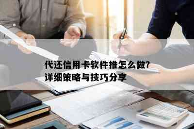 代还信用卡软件推怎么做？详细策略与技巧分享