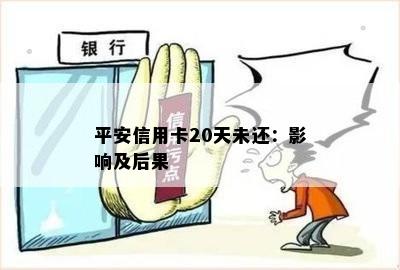 平安信用卡20天未还：影响及后果