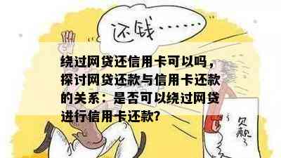 绕过网贷还信用卡可以吗，探讨网贷还款与信用卡还款的关系：是否可以绕过网贷进行信用卡还款？