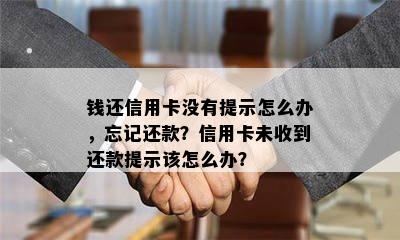 钱还信用卡没有提示怎么办，忘记还款？信用卡未收到还款提示该怎么办？