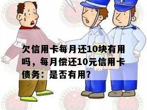 欠信用卡每月还10块有用吗，每月偿还10元信用卡债务：是否有用？