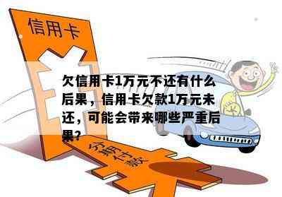 欠信用卡1万元不还有什么后果，信用卡欠款1万元未还，可能会带来哪些严重后果？