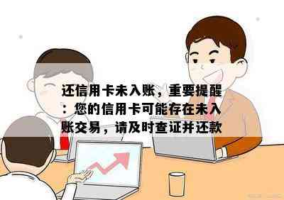 还信用卡未入账，重要提醒：您的信用卡可能存在未入账交易，请及时查证并还款