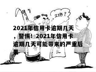 2021年信用卡逾期几天，警惕！2021年信用卡逾期几天可能带来的严重后果