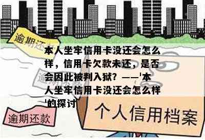 本人坐牢信用卡没还会怎么样，信用卡欠款未还，是否会因此被判入狱？——'本人坐牢信用卡没还会怎么样'的探讨