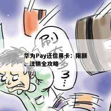 华为Pay还信用卡：限额、注销全攻略