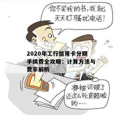 2020年工行信用卡分期手续费全攻略：计算方法与费率解析