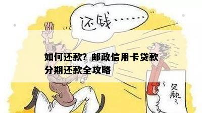 如何还款？邮政信用卡贷款分期还款全攻略