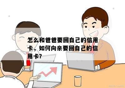 怎么和爸爸要回自己的信用卡，如何向亲要回自己的信用卡？