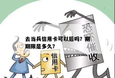 去当兵信用卡可以后吗？期期限是多久？